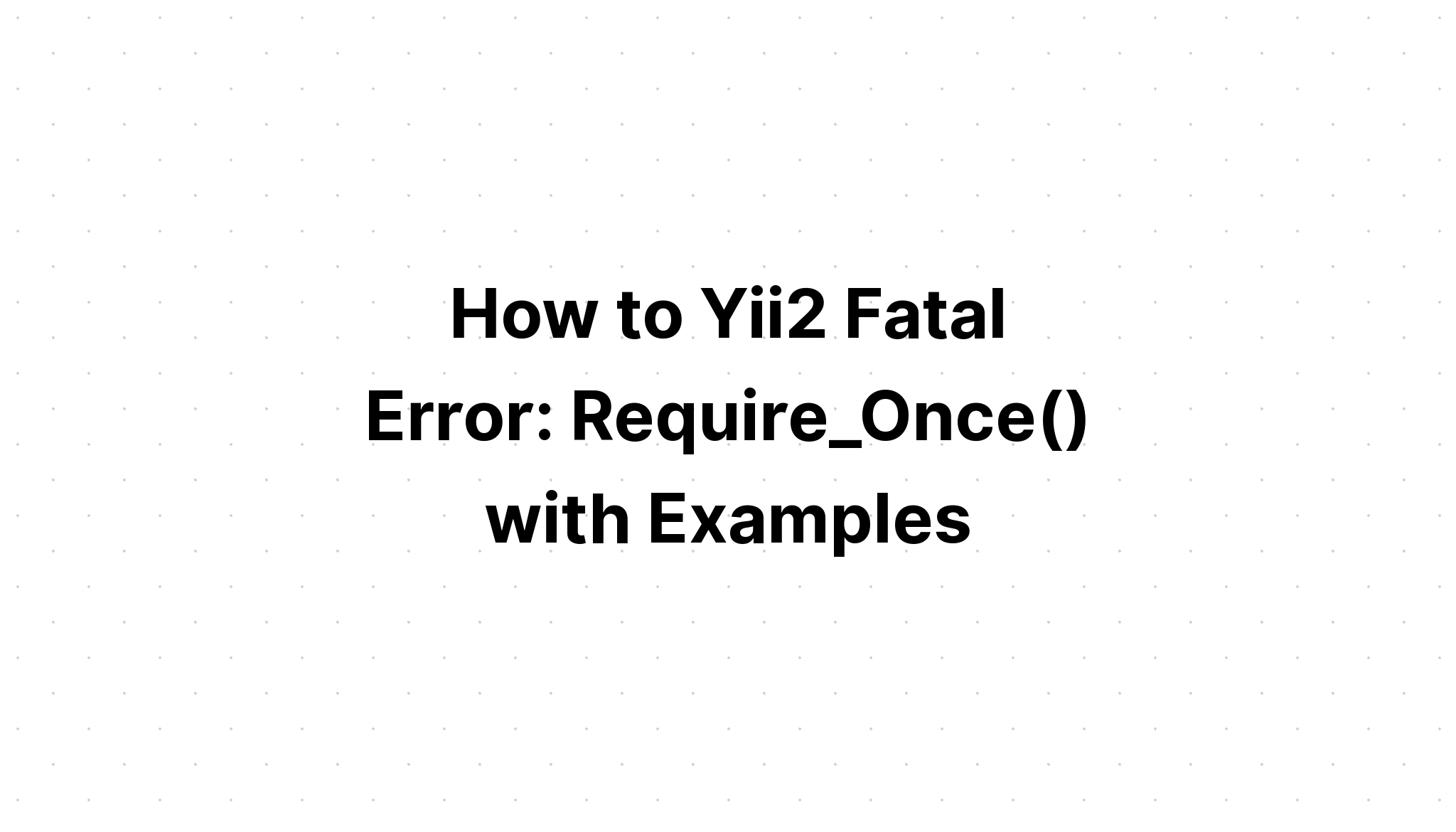 Bagaimana Yii2 Fatal Error. Require_Once() dengan Contoh